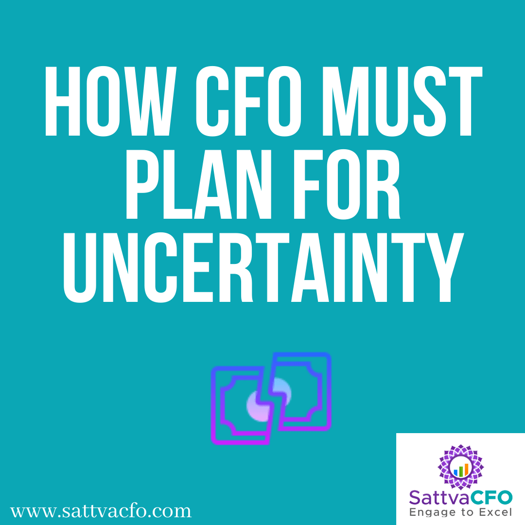 How CFO must plan for uncertainty for today & tomorrow, leverage scenario modelling, treasury & cash flow management, drive agile forecasting, strong foundation of people, processes, and technology | SattvaCFO