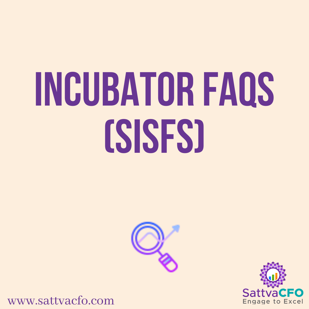 Incubator FAQs - Startup India Seed Fund Scheme (SISFS). The Scheme and Eligibility Criteria, Application & Evaluation Process, After Selection | SattvaCFO